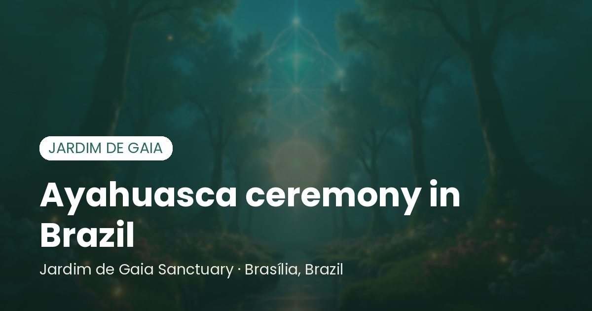 Ayahuasca ceremony in Brazil - Santuário Jardim de Gaia, Brasília