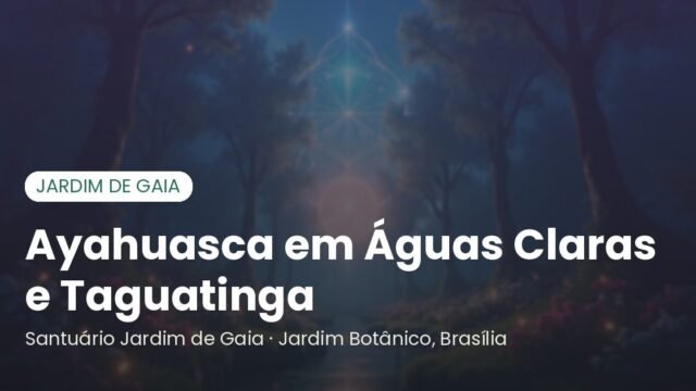 Ayahuasca para quem mora em Águas Claras, Taguatinga, Guará e Park Way