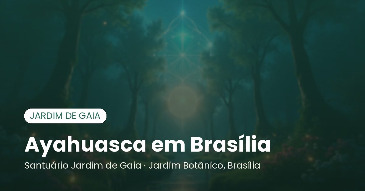 Ayahuasca em Brasília - Santuário Jardim de Gaia, Brasília