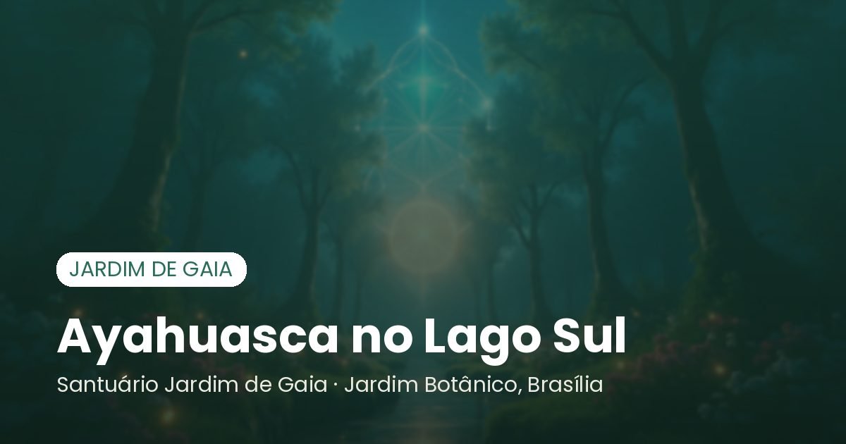 Ayahuasca no Lago Sul - Santuário Jardim de Gaia, Brasília