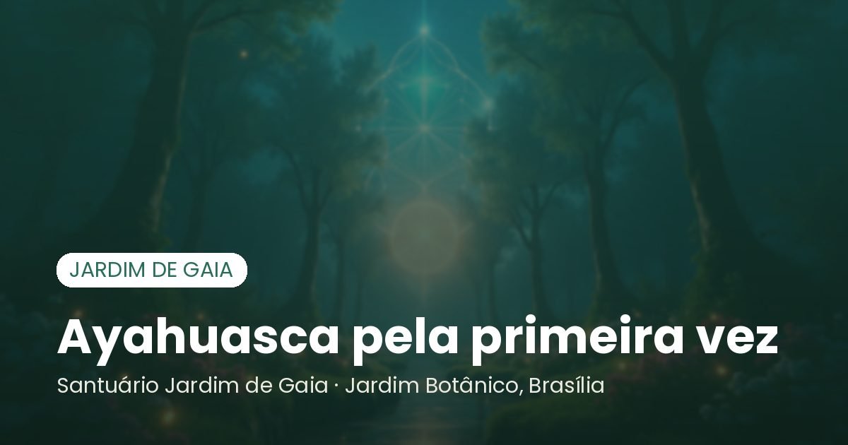 Ayahuasca pela primeira vez - Santuário Jardim de Gaia, Brasília