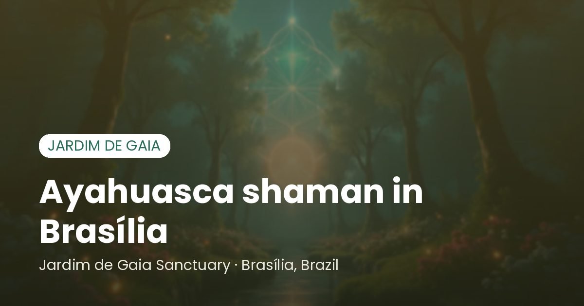 Ayahuasca shaman in Brasília - Santuário Jardim de Gaia, Brasília