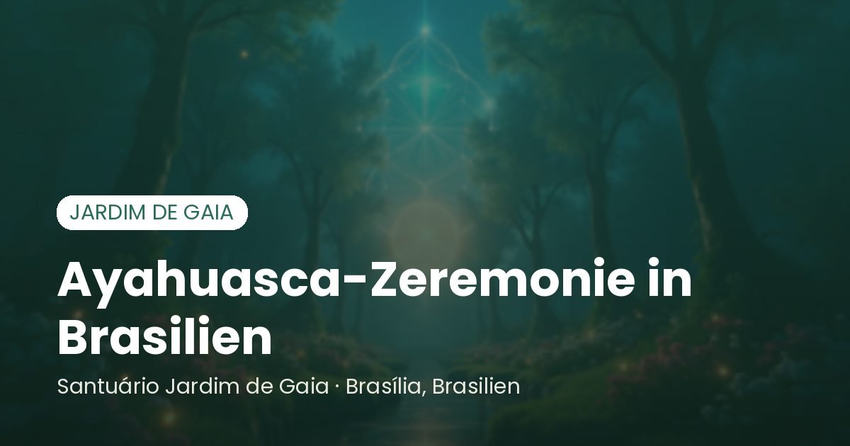 Ayahuasca-Zeremonie in Brasilien - Santuário Jardim de Gaia, Brasília