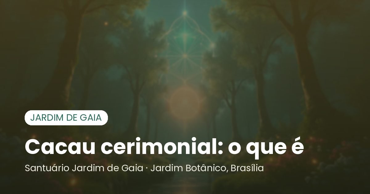 Cacau cerimonial: o que é - Santuário Jardim de Gaia, Brasília
