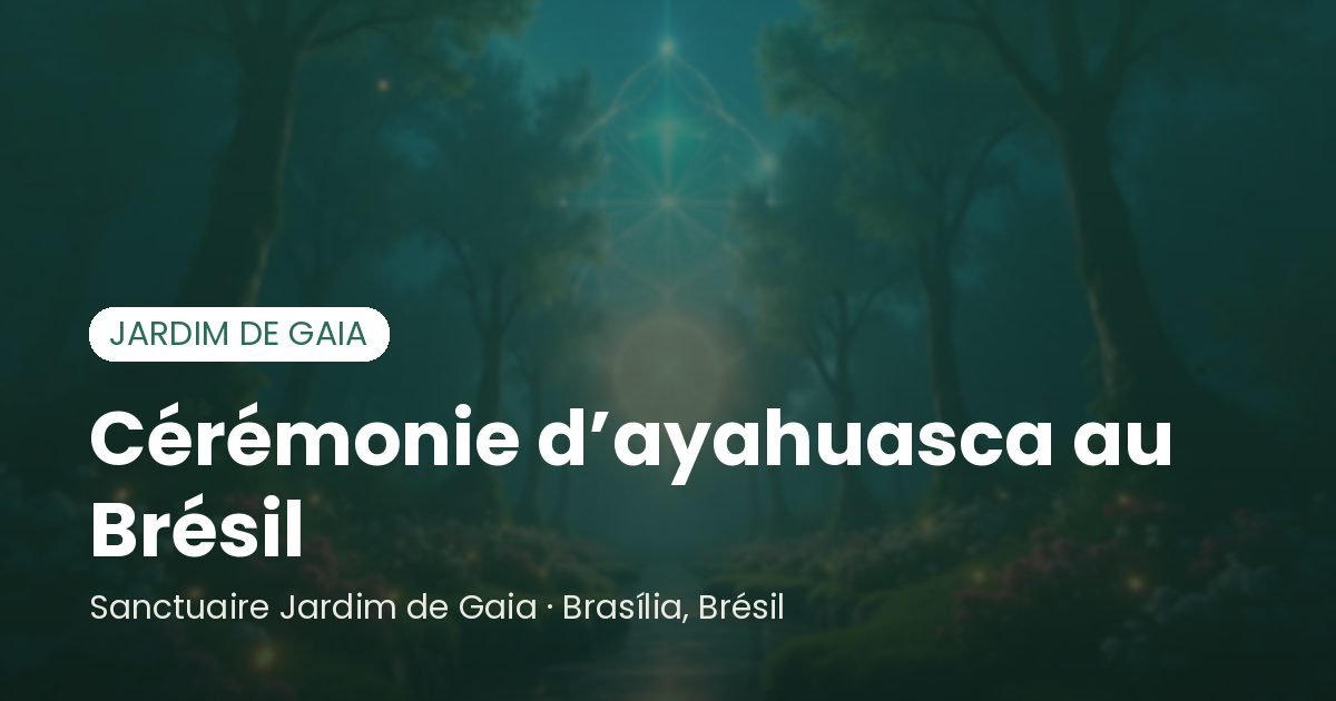 Cérémonie d’ayahuasca au Brésil - Santuário Jardim de Gaia, Brasília