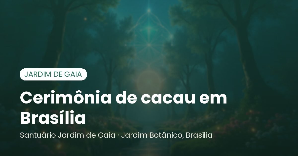 Cerimônia de cacau em Brasília - Santuário Jardim de Gaia, Brasília