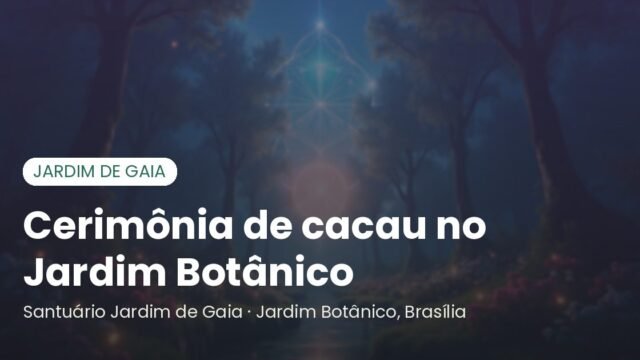Cerimônia de cacau no Jardim Botânico (Brasília): rodas no Santuário Jardim de Gaia