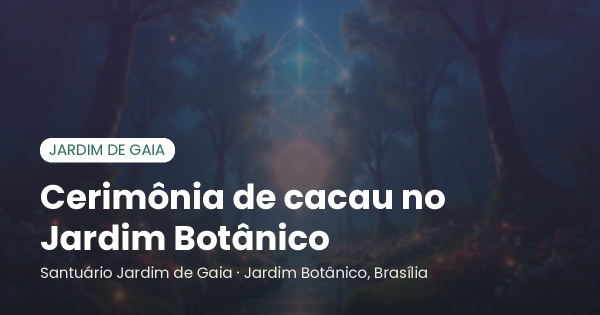 Cerimônia de cacau no Jardim Botânico - Santuário Jardim de Gaia, Brasília