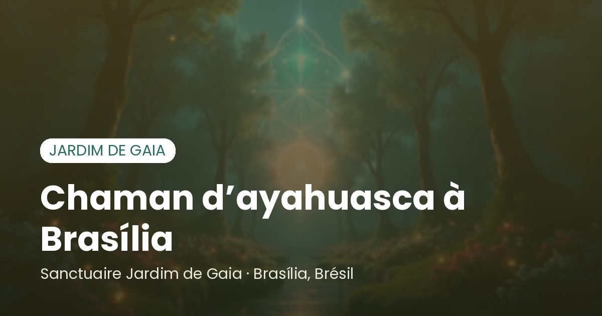 Chaman d’ayahuasca à Brasília - Santuário Jardim de Gaia, Brasília