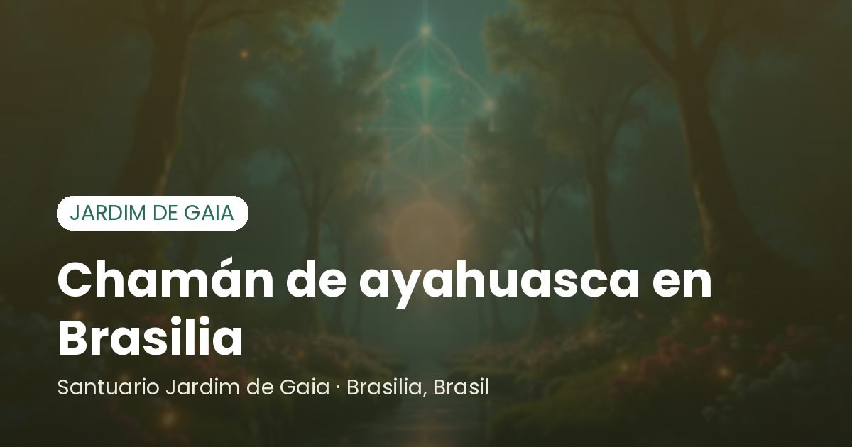 Chamán de ayahuasca en Brasilia - Santuário Jardim de Gaia, Brasília