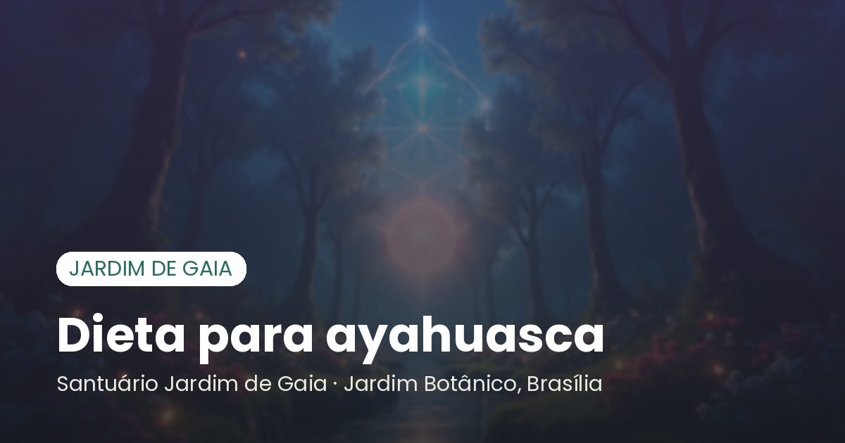 Dieta para ayahuasca - Santuário Jardim de Gaia, Brasília