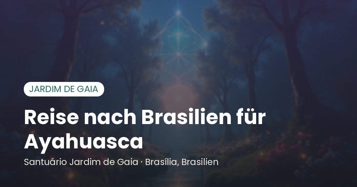Reise nach Brasilien für Ayahuasca - Santuário Jardim de Gaia, Brasília