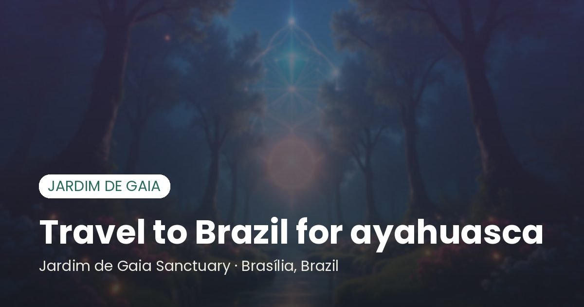 Travel to Brazil for ayahuasca - Santuário Jardim de Gaia, Brasília