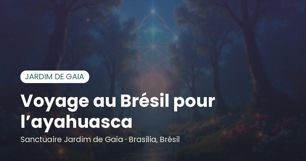 Voyage au Brésil pour l’ayahuasca - Santuário Jardim de Gaia, Brasília